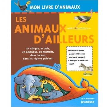 LES ANIMAUX D'AILLEURS. En Afrique, en Asie, en Amérique, en Australie, dans l'océan, dans les régions polaires (Mon Livre d'Ima)