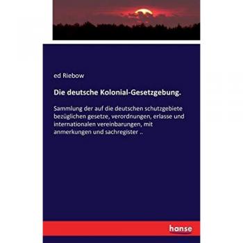 Die deutsche Kolonial-Gesetzgebung.
