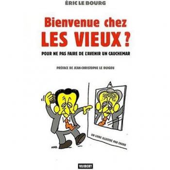 Eric Le Bourg Bienvenue Chez Les Vieux ?: Pour Ne Pas Faire De L'Avenir Un Cauchemar