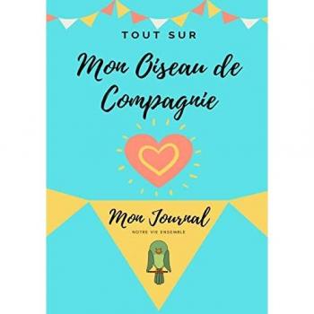Tout Sur Mon Animal de Compagnie -Oiseau: Mon Journal