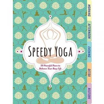 Speedy Yoga: 50 Peaceful Poses to Balance Your Busy Life