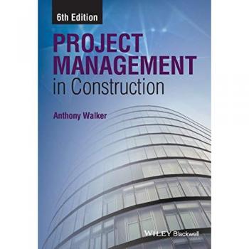 Project Management in Construction by Walker & Anthony MSc & PhD & FRICS & FHKIS & MCIOB & Emeritus Professor & University of Hong Kong