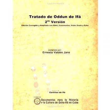 Tratado De Oddun De Ifá. 2Da Versión. Edición Corregida Y Ampliada Con Ebbó, Ceremonias, Inshe Osain Y Eshu