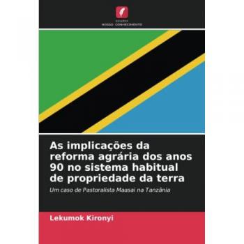 As implicações da reforma agrária dos anos 90 no sistema habitual de propriedade da terra: Um caso de Pastoralista Maasai na Tanzânia