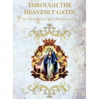 THROUGH THE HEAVENLY GATES: BIOGRAPHIES OF THE SAINTS BOOK 3 OF 3 : LAYMAN SAINTS