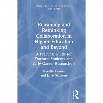 Reframing and Rethinking Collaboration in Higher Education and Beyond: A Practical Guide for Doctoral Students and Early Career Researchers (Insider Guides to Success in Academia)