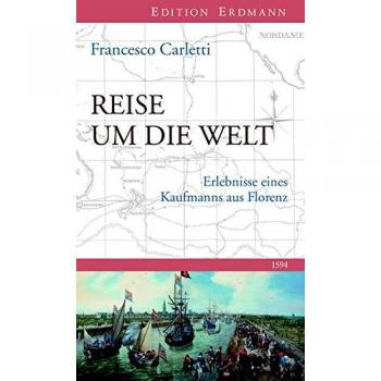 Reise um die Welt 1594: Erlebnisse eines Kaufmanns aus Florenz (Edition Erdmann)