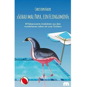 »Schau mal Papa, ein Flingumin!«: Elf liebenswerte Anekdoten aus dem wunderbaren Leben mit zwei Töchtern