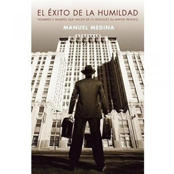 El éxito de la humildad: Hombres y mujeres que hacen de la sencillez su mayor t