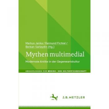 Mythen multimedial: Modernste Antike in der Gegenwartskultur (Abhandlungen zur Medien