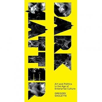 Dark Matter : Art and Politics in the Age of Enterprise Culture