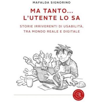 Ma tanto... l'utente lo sa. Storie irriverenti di usabilità, tra ...