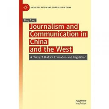 Journalism and Communication in China and the West: A Study of History, Education and Regulation (Sociology, Media and Journalism in China)