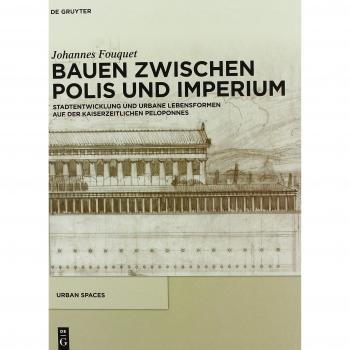 Bauen zwischen Polis und Imperium: Stadtentwicklung und urbane Lebensformen auf der kaiserzeitlichen Peloponnes