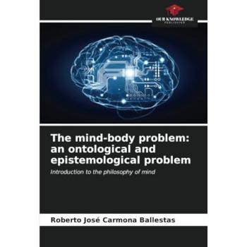 Carmona Ballestas, Roberto José: The mind-body problem: an ontological and epistemological problem