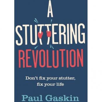 A Stuttering Revolution: Don’t Fix Your Stutter, Fix Your Life by Paul Gaskin