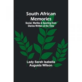 South African Memories; Social Warlike & Sporting from Diaries Written at the Time