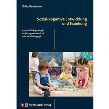 Sozial-kognitive Entwicklung und Erziehung: Impulse für Psychologie, Erziehungswissenschaft und Sozialpädagogik