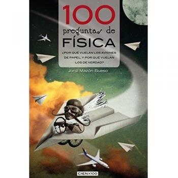 100 preguntas de física: ¿por qué vuelan los aviones de papel, y por qué vuelan los de verdad? (Tapa blanda).