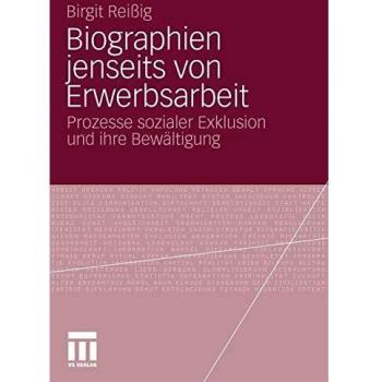 Biographien Jenseits Von Erwerbsarbeit: Prozesse sozialer Exklusion und ihre Bewältigung