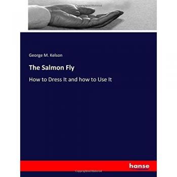 The Salmon Fly: How to Dress It and how to Use It