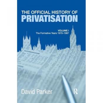 The Official History of Privatisation Vol. I: The formative years 1970-1987 (Government Official History, Band 1)