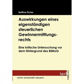 Auswirkungen eines eigenständigen steuerlichen Gewinnermittlungsrechts: eine kritische Untersuchung vor dem Hintergrund des BilMoG