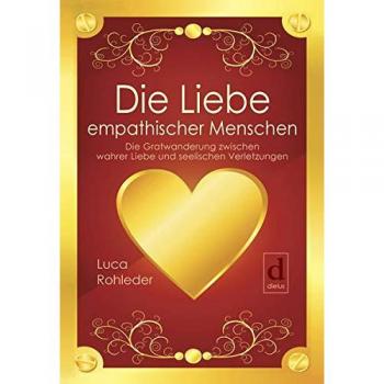Die Liebe empathischer Menschen: Die Gratwanderung zwischen wahrer Liebe und seelischen Verletzungen