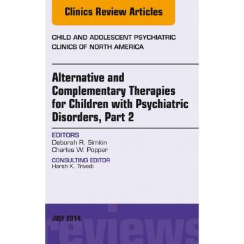 Vitalsource Technologies, Inc. Alternative and Complementary Therapies for Children with Psychiatric Disorders, Part 2, An Issue of Child and Adolescent Psychiatric Clinics of North America