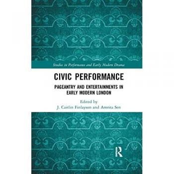 Civic Performance: Pageantry and Entertainments in Early Modern London (Studies in Performance and Early Modern Drama)