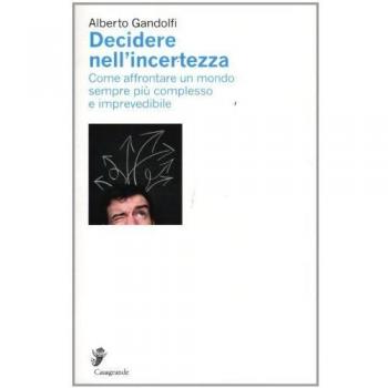Decidere nell'incertezza. Come affrontare un mondo sempre più complesso e imprevedibile