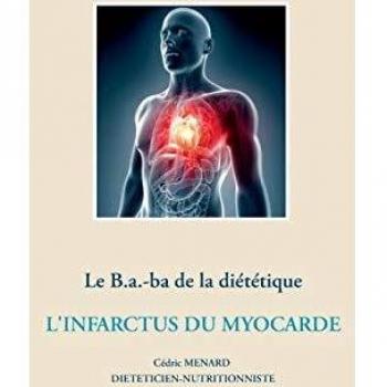 Le B.a.-ba de la diététique après un infarctus du myocarde: L'infarctus du myocarde (Savoir quoi manger, tout simplement...)