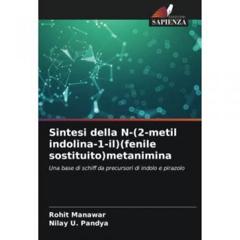 Sintesi della N-(2-metil indolina-1-il)(fenile sostituito)metanimina: Una base di schiff da precursori di indolo e pirazolo