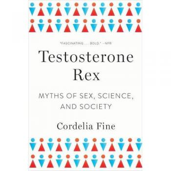 Testosterone Rex : Myths of Sex, Science, and Society, by Cordelia Fine