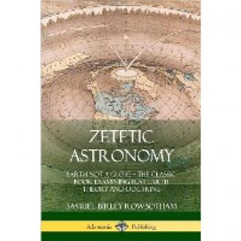 Zetetic Astronomy: Earth Not a Globe