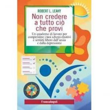 Non credere a tutto ciò che provi. Un quaderno di lavoro per comprendere i tuoi schemi emotivi e sentirti libero dall'ansia e dalla depressione