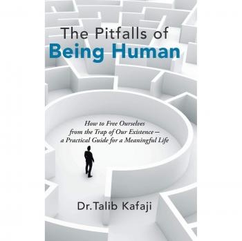 The Pitfalls of Being Human: How to Free Ourselves from the Trap of Our Existence-A Practical Guide for a Meaningful Life