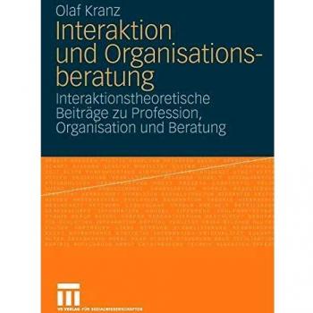 Interaktion Und Organisationsberatung: Interaktionstheoretische Beiträge zu Profession, Organisation und Beratung