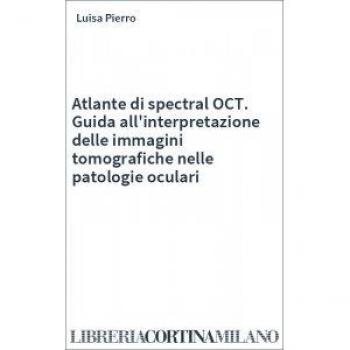 Atlante di spectral OCT. Guida all'interpretazione delle immagini tomografiche nelle patologie oculari