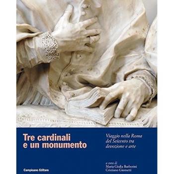 Tre cardinali e un monumento. Viaggio nella Roma del Seicento tra devozione e arte. Ediz. illustrata