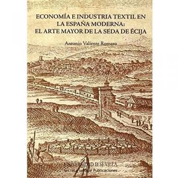 Economía e industria textil en la españa moderna: el arte mayor de la seda de écija (Tapa blanda).