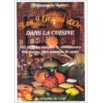 Les 9 Grains d'or dans la cuisine : 400 recettes simples et savoureuses, des menus et des conseils de santé