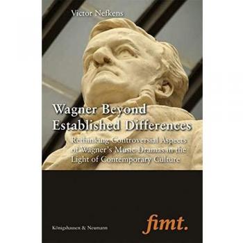 Wagner Beyond Established Differences: Rethinking Controversial Aspects of Wagner’s Music Dramas in the Light of Contemporary Culture