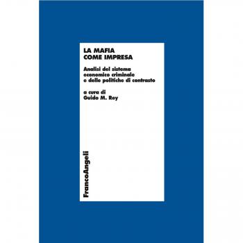 La mafia come impresa. Analisi del sistema economico criminale e delle politiche di contrasto
