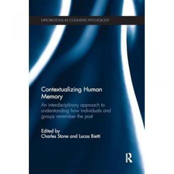 Contextualizing Human Memory: An interdisciplinary approach to understanding how individuals and groups remember the past (Explorations in Cognitive Psychology)