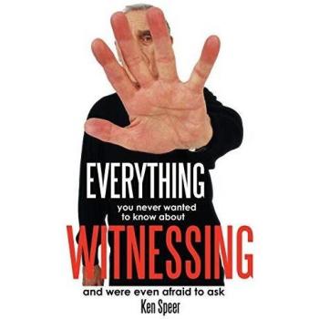 Everything You Never Wanted to Know About Witnessing: And Were Even Afraid to Ask