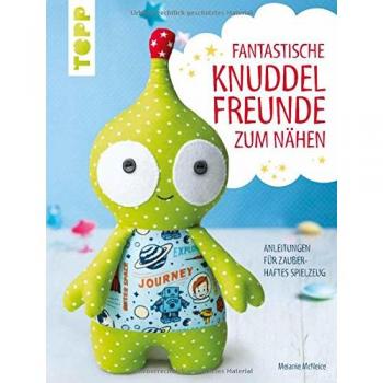 Fantastische Knuddelfreunde zum Nähen: Anleitungen für zauberhaftes Stoffspielzeug