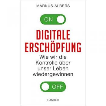 Markus Albers Digitale Erschöpfung: Wie Wir Die Kontrolle Über Unser Leben Wiedergewinnen