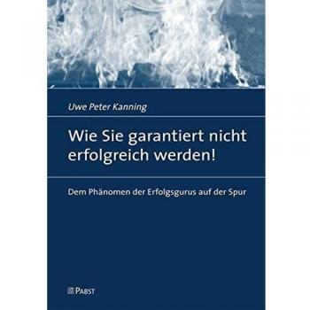 Kanning, Uwe Peter Wie Sie Garantiert Nicht Erfolgreich Werden!: Dem Phänomen Der Erfolgsgurus Auf Der Spur