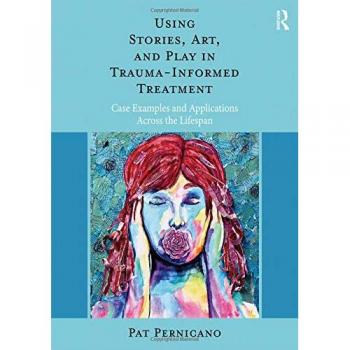 Using Stories, Art, and Play in Trauma-Informed Treatment : Case Examples and Applications Across the Lifespan